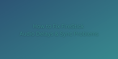 How to Fix FireStick Audio Delays and Sync Problems