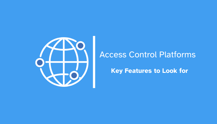 Key Features to Look for in Access Control Platforms